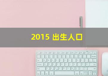 2015 出生人口